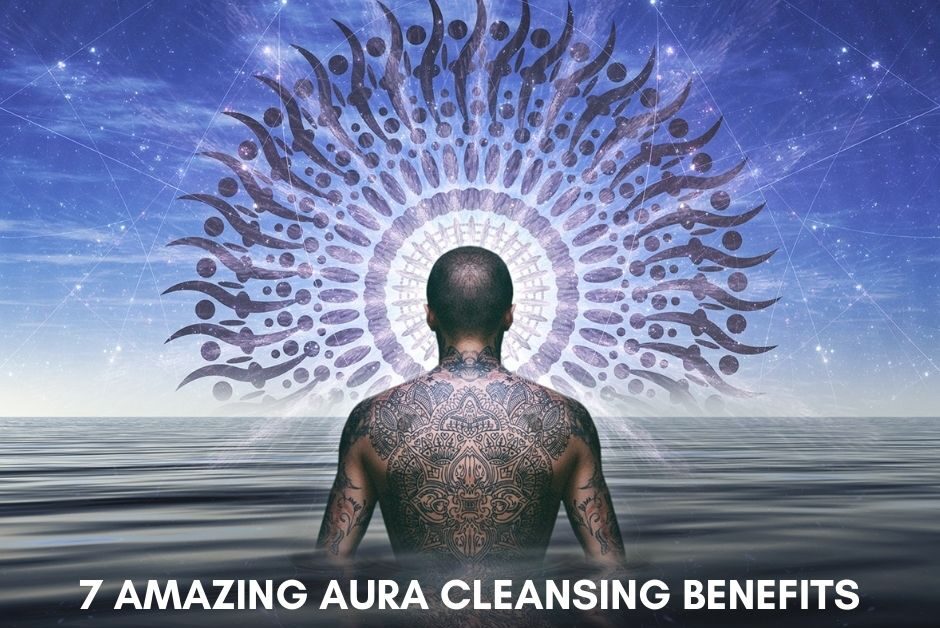 7 Amazing Aura Cleansing Benefits